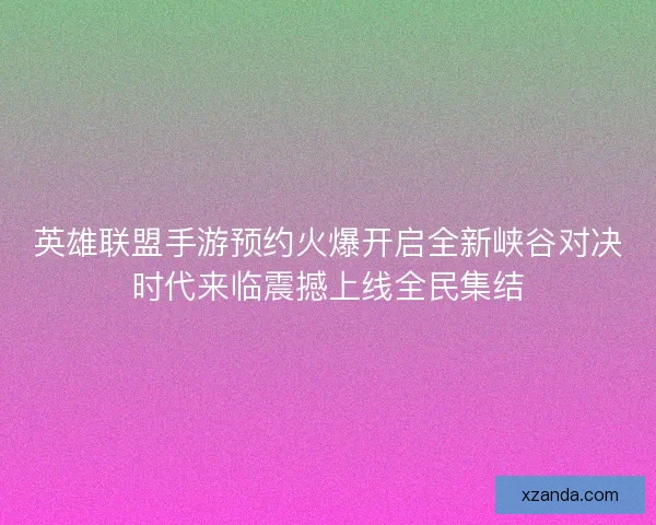 英雄联盟手游预约火爆开启全新峡谷对决时代来临震撼上线全民集结
